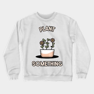 PLANT SOMETHING GARDENING Crewneck Sweatshirt